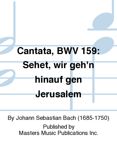 Cantata, BWV 159: Sehet, wir geh'n hinauf gen Jerusalem