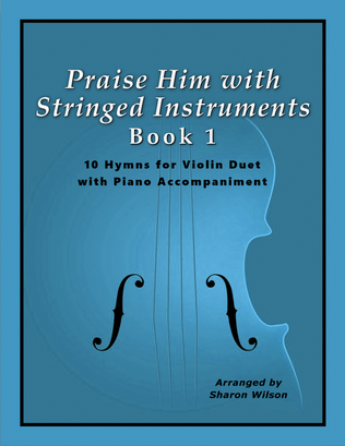 Book cover for Praise Him with Stringed Instruments, Book 1 (Collection of 10 Hymns for Violin Duet with Piano)