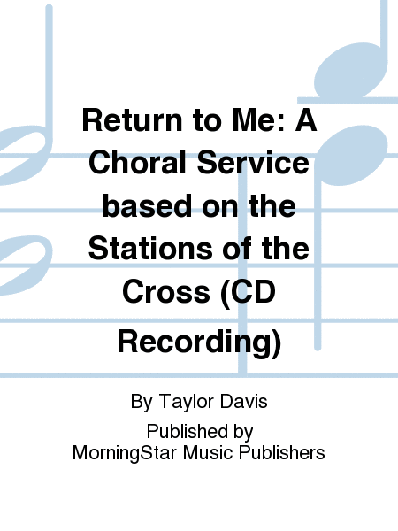 Return to Me: A Choral Service based on the Stations of the Cross (CD Recording)