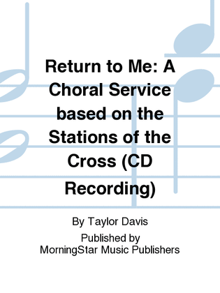 Book cover for Return to Me: A Choral Service based on the Stations of the Cross (CD Recording)