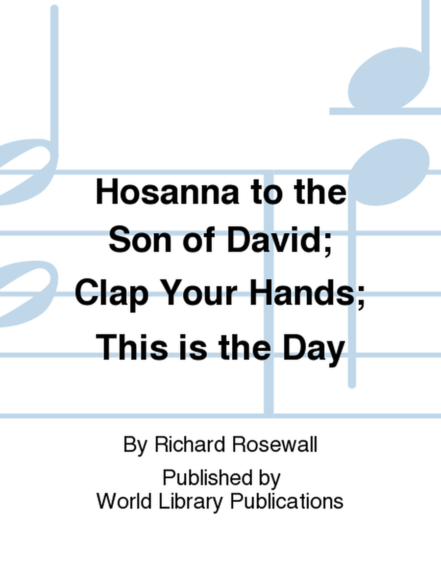 Hosanna to the Son of David; Clap Your Hands; This is the Day