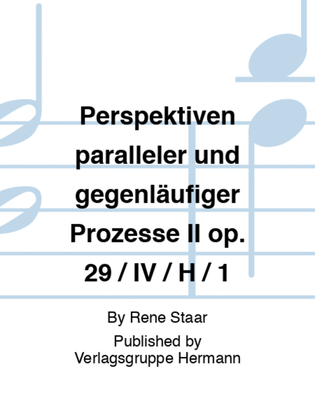 Perspektiven paralleler und gegenläufiger Prozesse II op. 29 / IV / H / 1