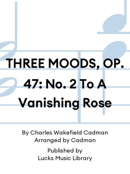 THREE MOODS, OP. 47: No. 2 To A Vanishing Rose