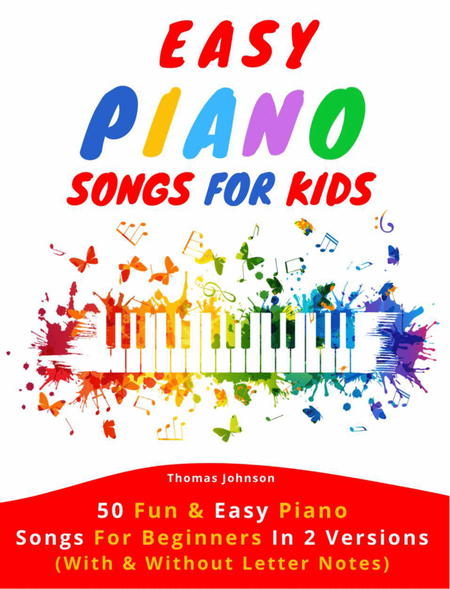 Easy Piano Songs For Kids: 50 Fun & Easy Piano Songs For Beginners In 2 Versions (With & Without Let