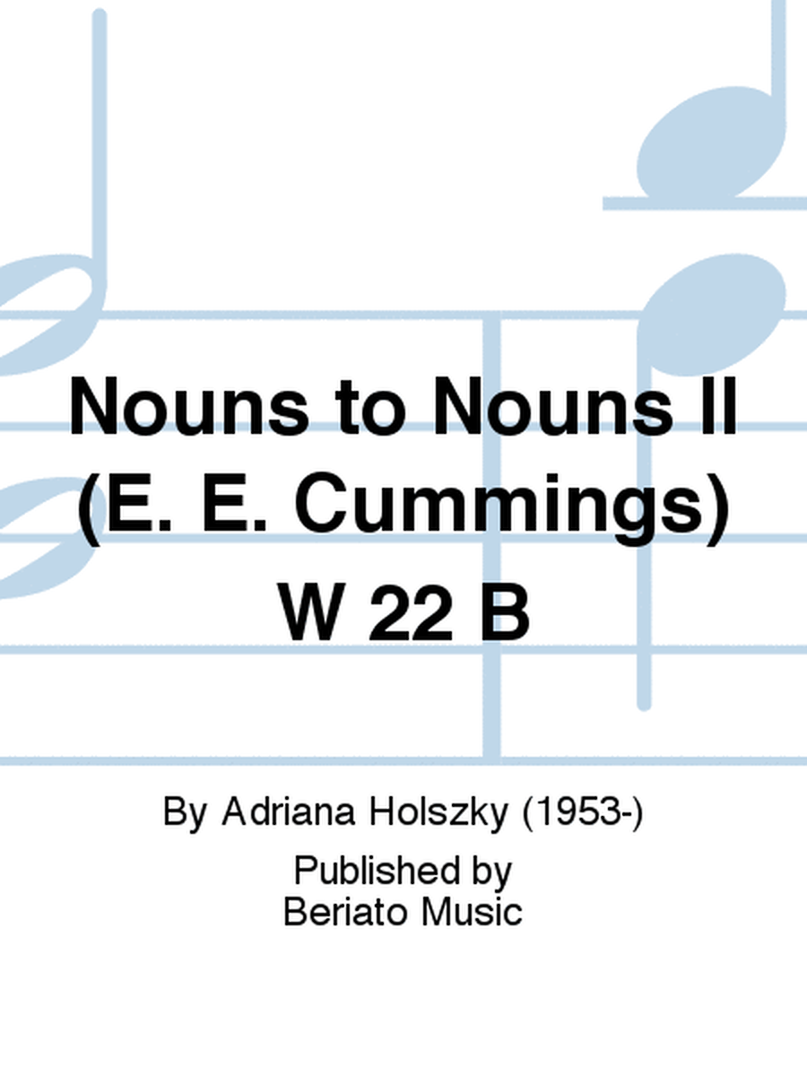 Nouns to Nouns II (E. E. Cummings) W 22 B
