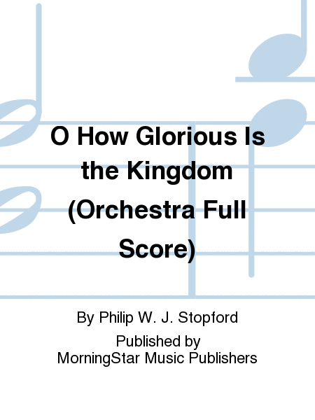 O How Glorious Is the Kingdom (Orchestra Full Score)