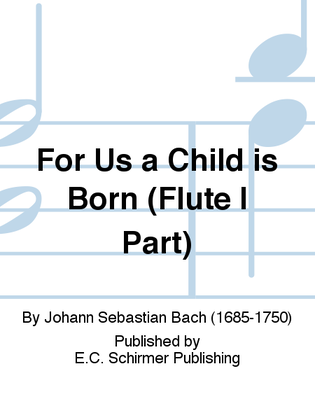 For Us a Child is Born (Uns ist ein Kind geboren) (Cantata No. 142) (Flute I Part)