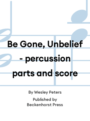Book cover for Be Gone, Unbelief - percussion parts and score