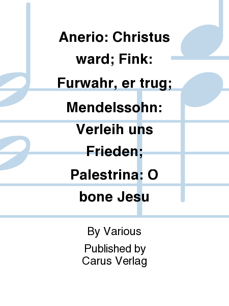 Anerio: Christus ward; Fink: Furwahr, er trug; Mendelssohn: Verleih uns Frieden; Palestrina: O bone Jesu