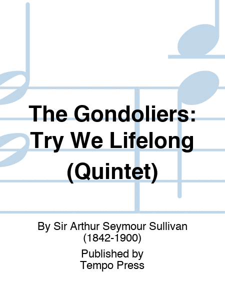 GONDOLIERS, THE: Try We Lifelong (Quintet)