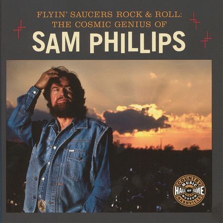 Flyin' Saucers and Rock and Roll: The Cosmic Genius of Sam Phillips