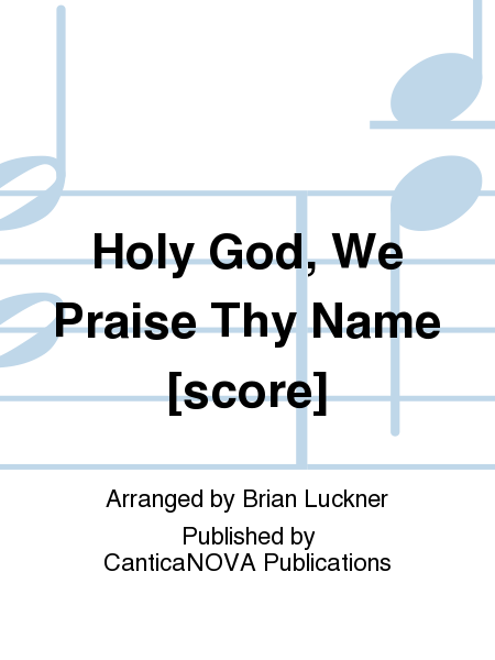 Holy God, We Praise Thy Name [score]