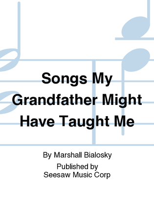 Songs My Grandfather Might Have Taught Me