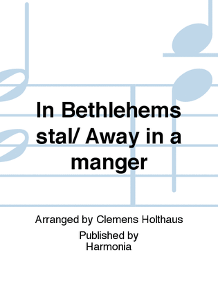 In Bethlehems stal/ Away in a manger