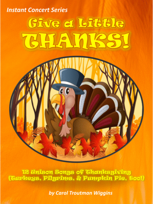 Give A Little Thanks! Instant Concert Series (12 Unison Songs of Thanksgiving (Turkeys, Pilgrims, &