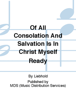 Of all consolation and salvation is in Christ myself ready 8