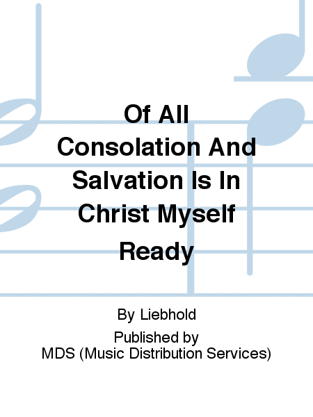 Of all consolation and salvation is in Christ myself ready 8