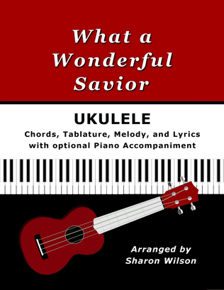 Book cover for What a Wonderful Savior for Ukulele (Chords, TAB, Melody, Lyrics, optional Piano Accompaniment)