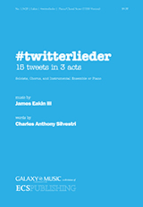 #twitterlieder 15 Tweets in 3 Acts for Soloists, Chorus and Instrumental Ensemble or Piano (TTBB Piano/Choral Score)
