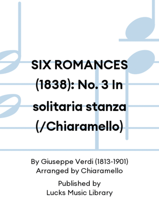 SIX ROMANCES (1838): No. 3 In solitaria stanza (/Chiaramello)