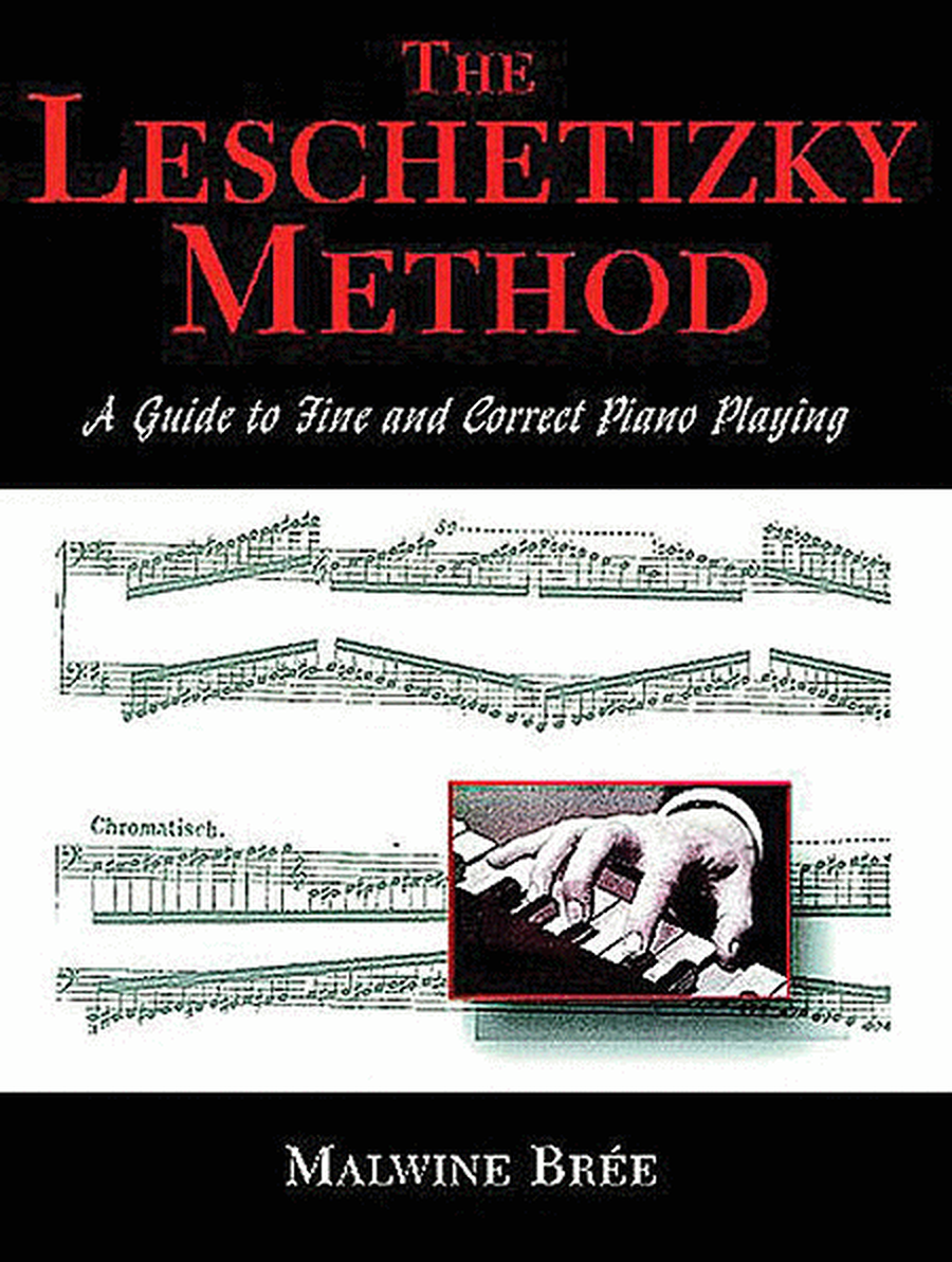 The Leschetizky Method -- A Guide to Fine and Correct Piano Playing