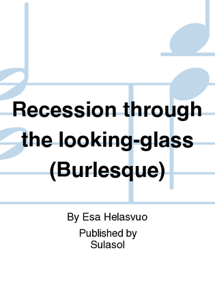 Recession through the looking-glass (Burlesque)
