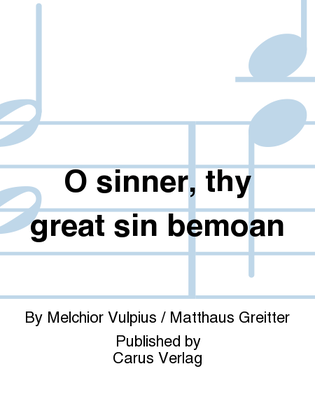 O sinner, thy great sin bemoan (O Mensch, bewein dein Sunde gross)