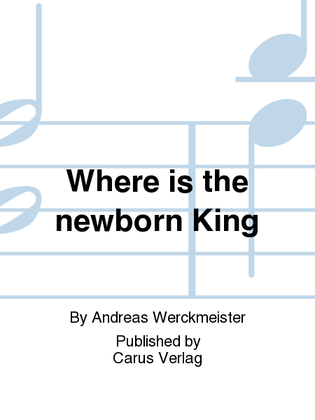 Where is the newborn King (Wo ist der neugeborne Konig)