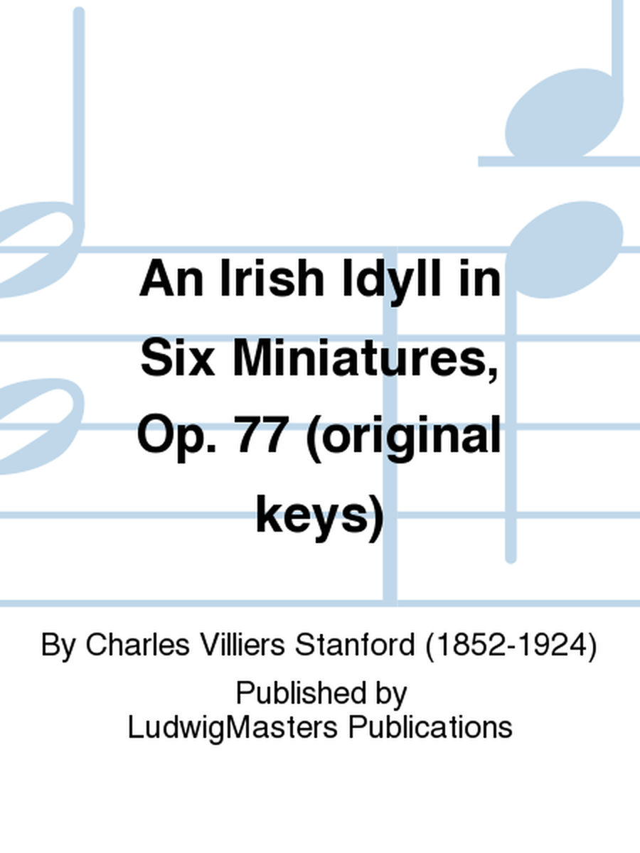 An Irish Idyll in Six Miniatures, Op. 77 (original keys)