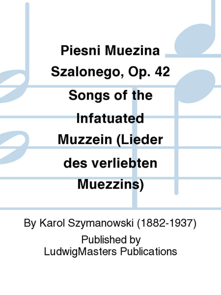 Piesni Muezina Szalonego, Op. 42 Songs of the Infatuated Muzzein (Lieder des verliebten Muezzins)