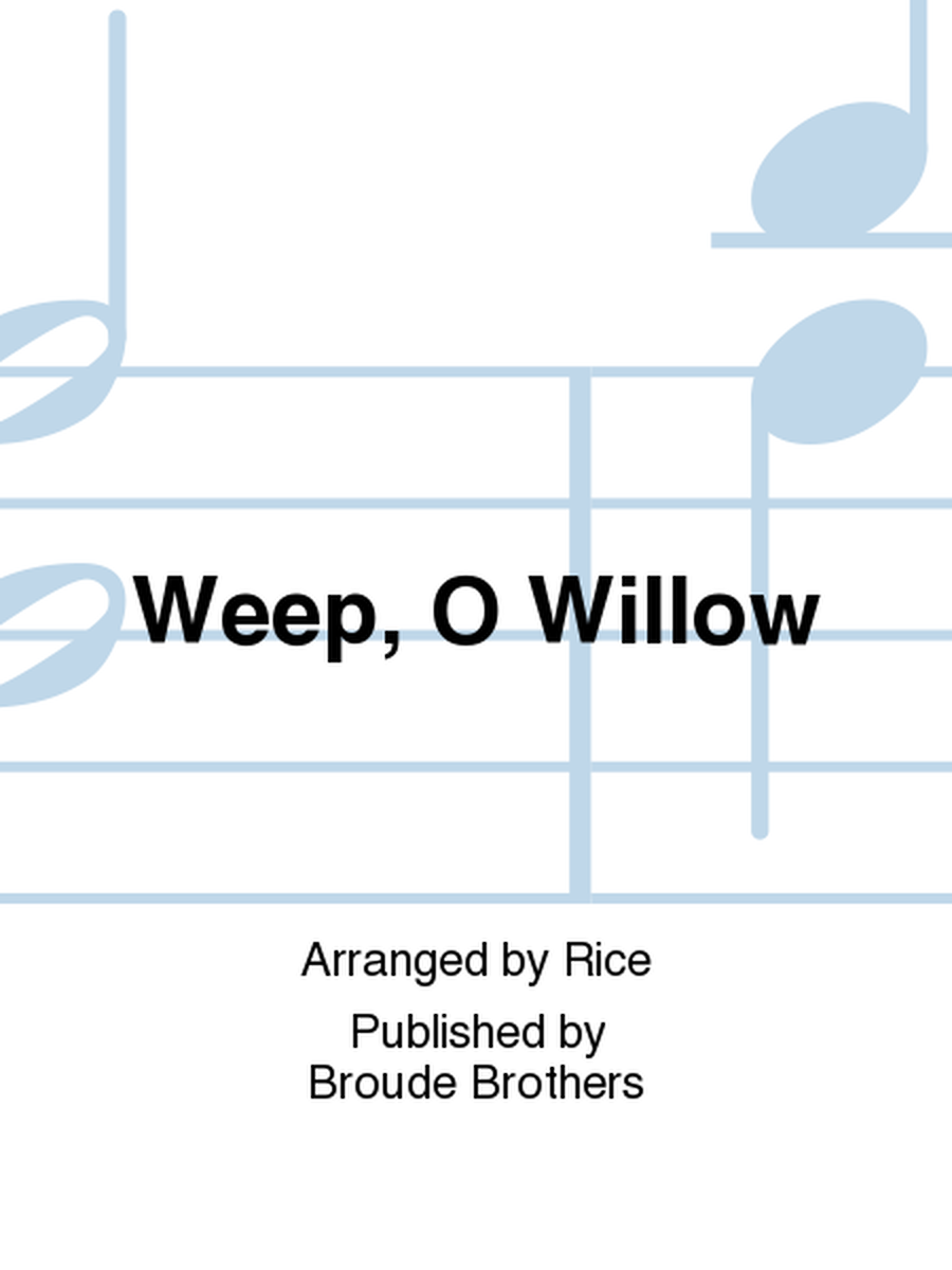Weep, O Willow