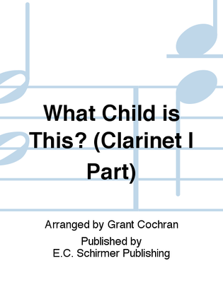 Book cover for What Child is This? (Clarinet I Part)