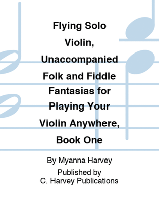 Book cover for Flying Solo Violin, Unaccompanied Folk and Fiddle Fantasias for Playing Your Violin Anywhere, Book One