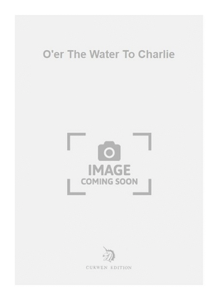 O'er The Water To Charlie
