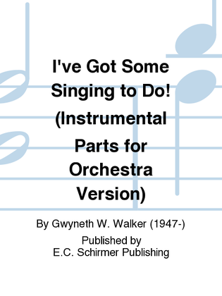 Book cover for I've Got Some Singing to Do! (Instrumental Parts for Orchestra Version)