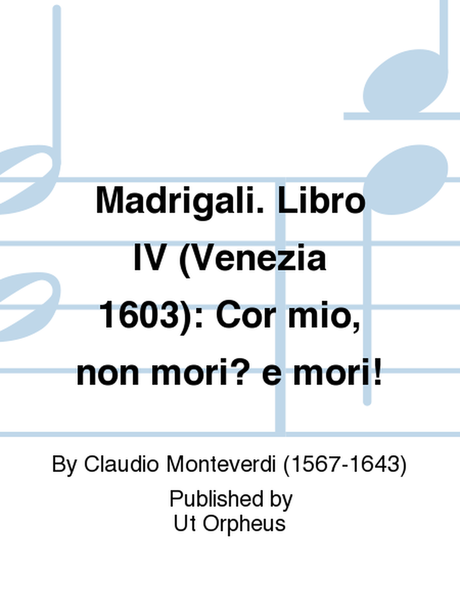 Madrigali. Libro IV (Venezia 1603): Cor mio, non mori? e mori!