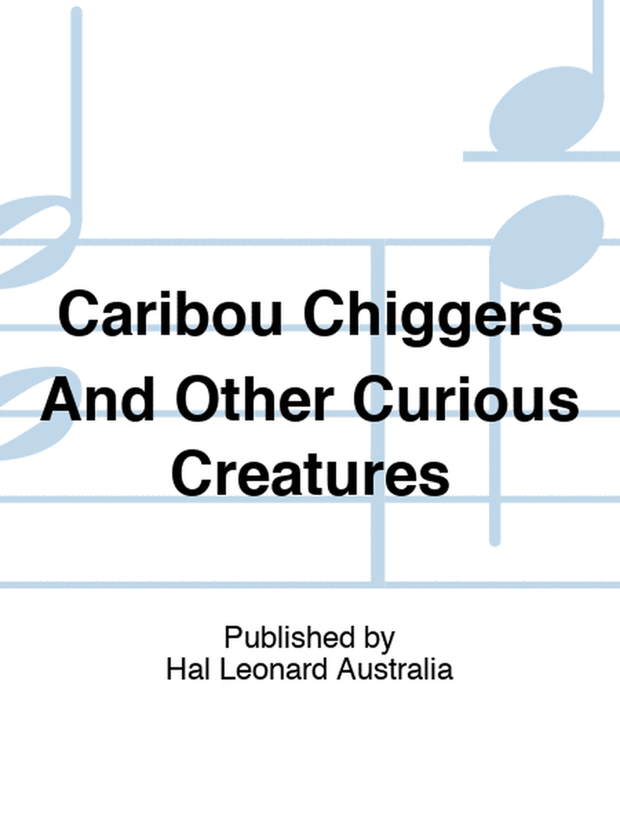 Caribou Chiggers And Other Curious Creatures
