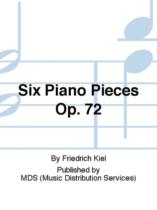 Six Piano Pieces op. 72