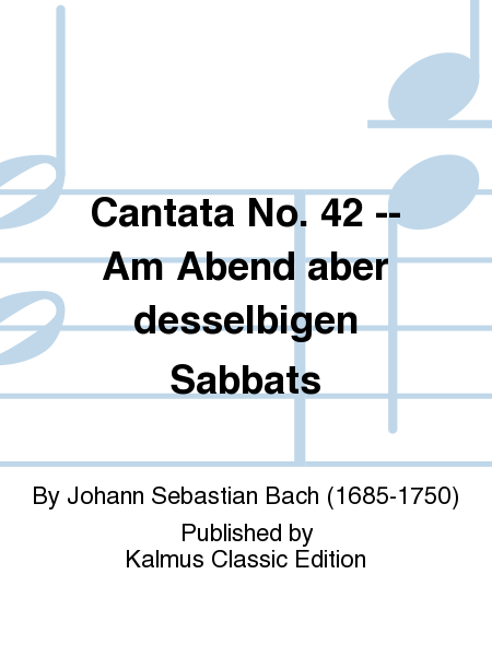 Cantata No. 42 -- Am Abend aber desselbigen Sabbats