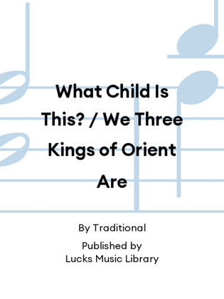 What Child Is This? / We Three Kings of Orient Are
