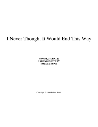 I Never Thought It Would End This Way (TTBB - barbershop) - arr. Robert Rund