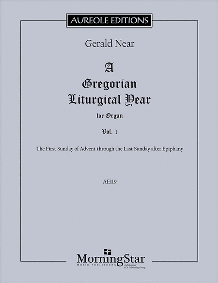 A Gregorian Liturgical Year for Organ, Volume 1: The First Sunday of Advent through the Last Sunday after Epiphany