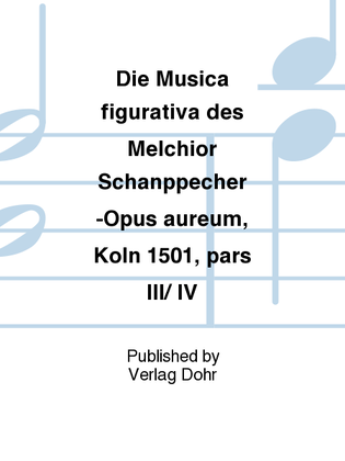 Die Musica figurativa des Melchior Schanppecher -Opus aureum, Köln 1501, pars III/ IV-