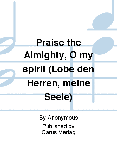 Praise the Almighty, O my spirit (Lobe den Herren, meine Seele)
