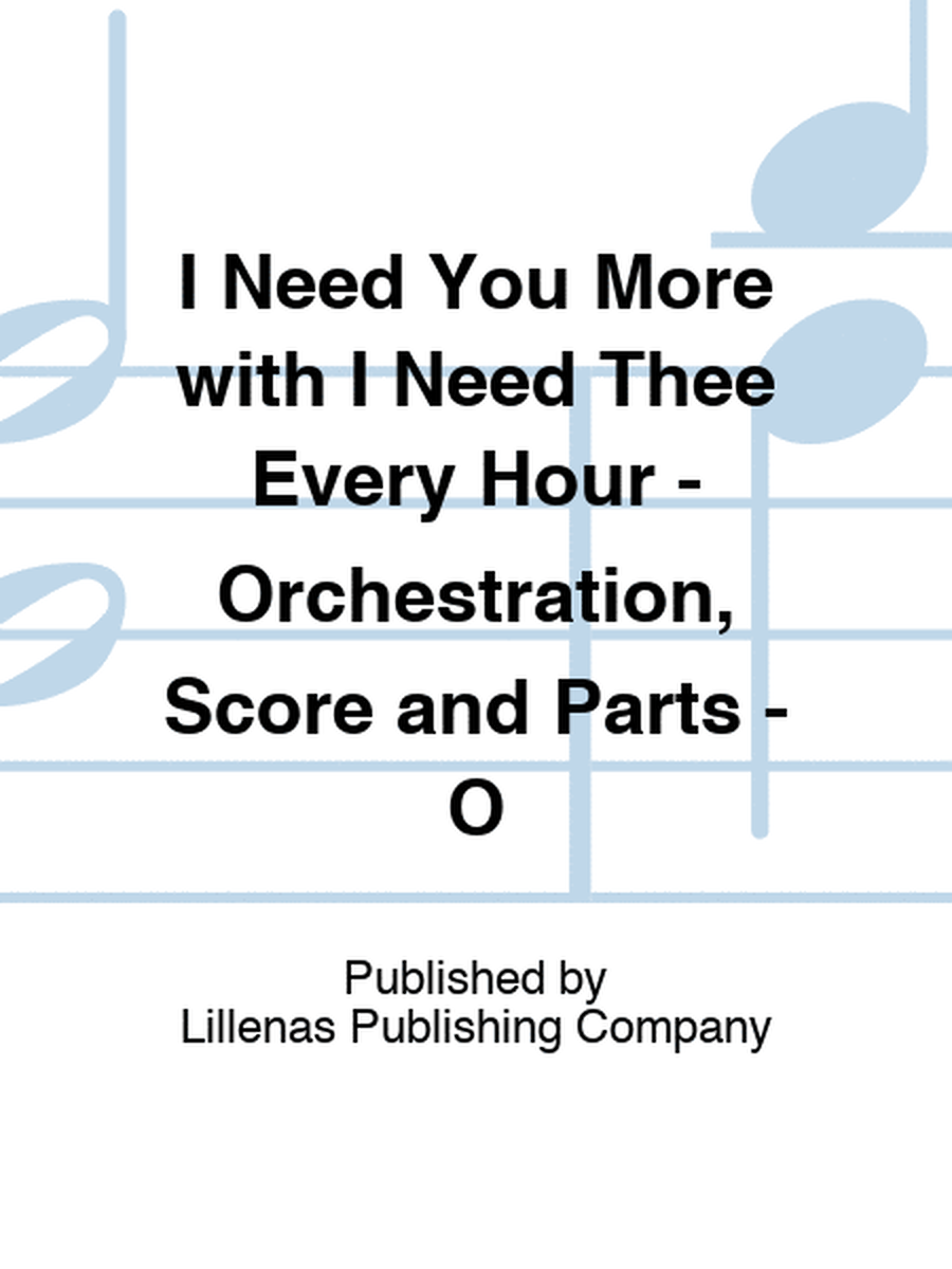 I Need You More with I Need Thee Every Hour - Orchestration, Score and Parts - O