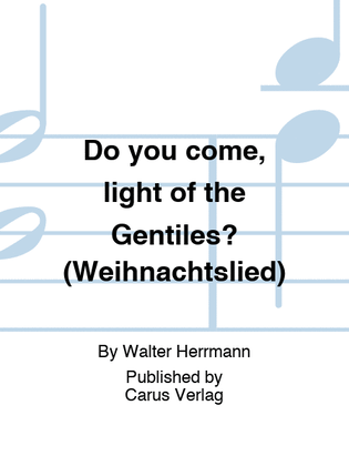 Do you come, light of the Gentiles? (Weihnachtslied)