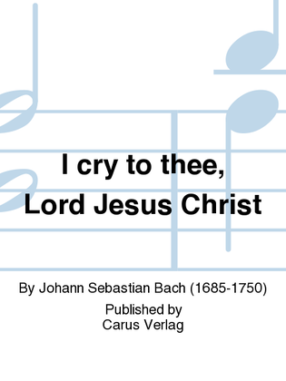I cry to thee, Lord Jesus Christ (Ich ruf zu dir, Herr Jesu Christ)