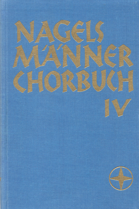 Nagels Mannerchorbuch. Weltliche und geistliche Lieder und Kanons aus Vergangenheit und Gegenwart in Satzen alter und neuer Meister. Band 4