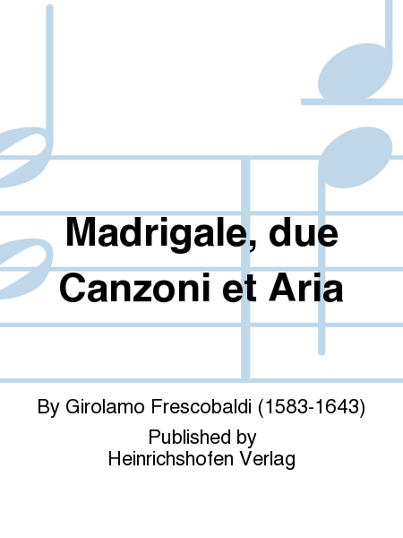 Madrigale, due Canzoni et Aria