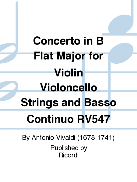 Concerto in B Flat Major for Violin Violoncello Strings and Basso Continuo RV547